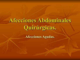 Afecciones Abdominales
Quirúrgicas.
Afecciones Agudas.
 