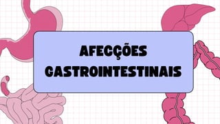 AFECÇÕES
GASTROINTESTINAIS
 