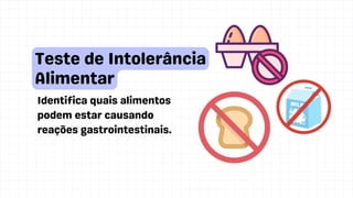 Identifica quais alimentos
podem estar causando
reações gastrointestinais.
Teste de Intolerância
Alimentar
 