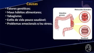 Causas
• Fatores genéticos;
• Maus hábitos alimentares;
• Tabagismo;
• Estilo de vida pouco saudável;
• Problemas emocionais e/ou stress.
 