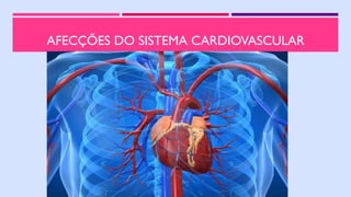 AFECÇÕES DO SISTEMA CARDIOVASCULAR
 