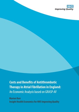 Costs and Benefits of Antithrombotic
Therapy in Atrial Fibrillation in England:
An Economic Analysis based on GRASP-AF
Marion Kerr
Insight Health Economics for NHS Improving Quality
Improving Quality
NHS
 