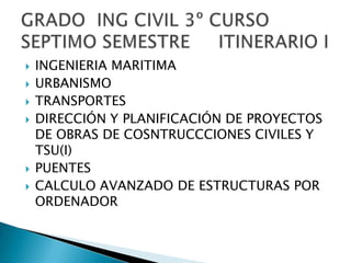 INGENIERIA MARITIMAURBANISMOTRANSPORTESDIRECCIÓN Y PLANIFICACIÓN DE PROYECTOS DE OBRAS DE COSNTRUCCCIONES CIVILES Y TSU(I)PUENTESCALCULO AVANZADO DE ESTRUCTURAS POR ORDENADORGRADO  ING CIVIL 3º CURSO  SEPTIMO SEMESTRE     ITINERARIO I