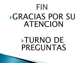 GRACIAS POR SU ATENCIONTURNO DE PREGUNTASFIN