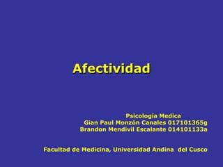 AfectividadAfectividad
Psicología Medica
Gian Paul Monzón Canales 017101365g
Brandon Mendivil Escalante 014101133a
Facultad de Medicina, Universidad Andina del Cusco
 