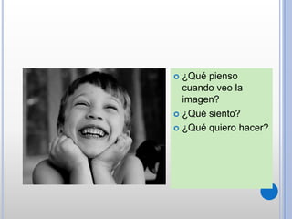 ¿Qué pienso
cuando veo la
imagen?
 ¿Qué siento?
 ¿Qué quiero hacer?
 