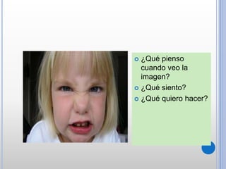 ¿Qué pienso
cuando veo la
imagen?
 ¿Qué siento?
 ¿Qué quiero hacer?
 