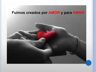 Fuimos creados por AMOR y para AMAR
 