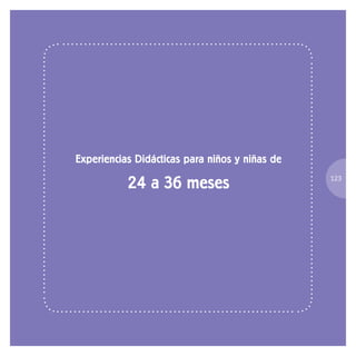Experiencias Didácticas para niños y niñas de
24 a 36 meses 123
 