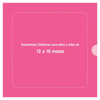 Experiencias Didácticas para niños y niñas de
12 a 18 meses 55
 