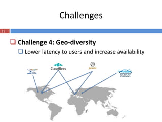 Challenges
11


      Challenge 4: Geo-diversity
        Lower latency to users and increase availability
 