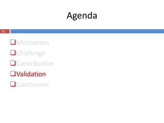 Agenda
22


     Motivation
     Challenge
     Contribution
     Validation
     Conclusion
 
