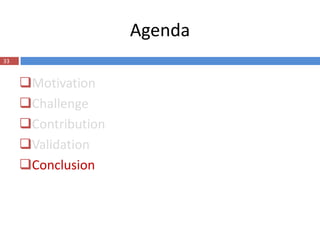 Agenda
33


     Motivation
     Challenge
     Contribution
     Validation
     Conclusion
 