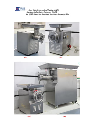 Jinan Kilotech International Trading CO. LTD
Shandong KaiTai Kitchen Equipment CO.,LTD
No. 10567, Jingshi East Road, Lixia Dist., Jinan, Shandong, China
TJ12 TJ22
TJ32 TJ42
 