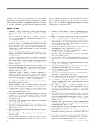 12 Rev Bras Med Esporte _ Vol. 7, Nº 1 – Jan/Fev, 2001
atividade física está associada também com uma melhor
mobilidade, capacidade funcional e qualidade de vida du-
rante o envelhecimento. É importante enfatizar, no entan-
to, que tão importante quanto estimular a prática regular
da atividade física aeróbica ou de fortalecimento muscu-
lar, as mudanças para a adoção de um estilo de vida ativo
no dia-a-dia do indivíduo são parte fundamental de um en-
velhecer com saúde e qualidade.
REFERÊNCIAS
1. Caspersen CJ, Kriska AM, Dearwater SR. Physical activity epidemiolo-
gy as applied to elderly populations. Baillieres Clin Rheumatol 1994;8:
7-27.
2. Yusuf HR, Croft JB, Giles WH, Anda RF, Casper ML, Caspersen CJ,
Jones DA. Leisure-time physical activity among older adults. Arch In-
tern Med 1996;156:1321-6.
3. Andrade EL, Matsudo SMM, Matsudo VKR, Araújo TL, Andrade DR,
Oliveira LC, Figueira AJ. Barriers and motivational factors for physical
activity adherence in elderly people in developing country [abstract].
Med Sci Sports Exerc 2000;33(Supl 7):141. [Presented at 47th
American
College of Sports Medicine Annual Meeting; 2000 Mai 31-Jun 3; India-
napolis (Indiana)].
4. Satariano WA, Haight TJ, Tager IB. Reasons given by older people for
limitation or avoidance of leisure time physical activity. J Am Geriatr
Soc 2000;48:505-12.
5. Andrade EL, Matsudo SMM, Matsudo VKR, Araújo TL, Andrade DR,
Figueira Jr. AJ, Oliveira LC. Nível de atividade física de adultos acima
de 50 anos de idade do Estado de São Paulo. In: Anais XXII Simpósio
Internacional de Ciências do Esporte; 1999 out 7-10. São Paulo, Brasil.
Celafiscs, 1999:125.
6. Pate R, Pratt M, Blair SN, Haskell W, Macera CA, Bouchard C, et al.
Physical activity and public health: a recommendation from the Centers
for Disease Control and Prevention and the American College of Sports
Medicine. JAMA 1995;273:402-7.
7. Matsudo SM, Andrade EL, Matsudo VK, Araújo TL, Andrade DR, Fi-
gueira AJ, Oliveira LC. Nível de atividade física em relação ao grau de
conhecimento do novo paradigma da atividade física em indivíduos
maiores de 50 anos. In: Anais II Congresso Brasileiro de Atividade Físi-
ca e Saúde; nov 24-26. Florianópolis, Brasil. NuPAF, 1999:85.
8. Oyama ER, Oliveira JG. Educação física e o idoso: implicações de gê-
nero. Revista da APEF 1997;12:5-20.
9. Cousins SO, Keating N. Life cycle patterns of physical activity among
sedentary and active older women. J Aging Phys Act 1995;3:340-59.
10. Young DR, Appel LJ, Jee SH, Miller ER. The effects of aerobic exercise
and T’ai Chi on blood pressure in older people: results of a randomized
trial. J Am Geriatr Soc 1999;47:277-84.
11. World Health Organization. WHO Guidelines for physical activity in
older persons. Fourth International Congress of Physical Activity, Ag-
ing and Sports; 1996. August 27-31; Heidelberg, Germany; University
of Heidelberg; 1996.
12. Secretaria de Estado da Saúde-Celafiscs. Manual do Programa Agita
São Paulo. São Paulo (SP), 1998.
13. Ettinger WH, Mitchell BS, Blair SN. Should you see a doctor before
you start exercising? Fitness after 50. 1st ed. St. Louis: Beverly Cracom
Publications, 1996:71-86.
14. Evans WJ. Exercise training guidelines for the elderly. Med Sci Sports
Exerc 1999;31:12-7.
15. Pescatello LS, Dipietro L. Physical activity in older adults. Sports Med
1993;15:353-64.
16. Arent SM, Landers DM, Etnier JL. The effects of exercise on mood in
older adults: a meta-analytic review. J Aging Phys Act 2000;8:407-30.
17. Kraemer AF, Hahn S, McAuley E. Influence of aerobic fitness on the
neurocognitive function of older adults. J Aging Phys Act 2000;8:379-
85.
18. Okuma SS. Investigando o significado da atividade física para o idoso.
O idoso e a atividade física. 1ª ed. Campinas: Papirus, 1998:111-9.
19. Faria Junior AG. Atividades físicas para idosos – um desafio para a edu-
cação gerontológica. In: Anais do 7º Congresso de Educação Física e
Ciências do Esporte dos Países de Língua Portuguesa; 1999 ago 26-30,
Florianópolis, Brasil, 1999:119-28.
20. Feigenbaum MS, Pollock ML. Prescription of resistance training for
health and disease. Med Sci Sports Exerc 1999;31:38-45.
21. Sparling PB, Cantwell JD. Strength training guidelines for cardiac pa-
tients. Physician Sports Med 1986;17:190-6.
22. McCartney N. Role of resistance training in heart disease. Med Sci Sports
Exerc 1998;30(Suppl):S396-402.
23. American College of Sports Medicine. Position stand on exercise and
physical activity for older adults. Med Sci Sports Exerc 1998;30:992-
1008.
24. Fiatarone MA. Physical activity and functional independence in aging.
Res Q Exerc Sport 1996;67(Suppl 3):70.
25. Hurley BF, Hagberg JM. Optimizing health in older persons: aerobic or
strength training? Exerc Sport Sci Rev 1998;26:61-90.
26. Yan JH, Downing JH. Tai Chi: an alternative exercise form for seniors. J
Aging Phys Act 1998;6:350-62.
27. Yan JH. Tai Chi practice improves senior citizens’balance and arm move-
ment control. J Aging Phys Act 1998;6:271-84.
28. Lan C, Lai JS, Chen S, Wong M. 12-month Tai Chi training in the elder-
ly: its effect on health fitness. Med Sci Sports Exerc 1998;30:345-51.
29. Lan C, Chen S, Lai J, Wong M. The effect of Tai Chi on cardiorespirato-
ry function in patients with coronary artery bypass surgery. Med Sci
Sports Exerc 1999;31:634-8.
30. Oliveira RF, Matsudo SMM,Andrade DR, Matsudo VKR. Effect of Tai-
Chi-Chuan on physical fitness of elderly women [abstract]. Med Sci
Sports Exerc 1999;31(Suppl 5):385. [ Presented at 46th American Col-
lege of Sports Medicine Annual Meeting; 1999 Jun 2-5; Seattle (Wash-
ington)].
31. Oliveira RF, Matsudo SMM, Matsudo VKR. Efeito de um período de
destreinamento após um programa de treinamento de Tai Chi Chuan so-
bre o nível de aptidão física de mulheres idosas. In: Anais XXII Simpó-
sio Internacional de Ciências do Esporte; 1999 out 7-10. São Paulo, Brasil.
Celafiscs, 1999:128.
32. Young DR,Appel LJ, Jee SH, Miller ER. The effects of aerobic exercise
and T’ai Chi on blood pressure in older people: results of a randomized
trial. J Am Geriatr Soc 1999;47:277-84.
33. Governo do Estado de São Paulo. Secretaria de Estado da Saúde. Pro-
grama Agita São Paulo. São Paulo (SP), 1998.
34. Murphy MH, Hardman A. Training effects of short and long bouts of
brisk walking in sedentary women. Med Sci Sports Exerc 1998;30:152-
7.
35. Dunn AL, Marcus BH, Kampert JB, Garcia ME, Kohl HW, Blair SN.
Comparison of lifestyle and structured interventions to increase physi-
cal activity and cardiorespiratory fitness. JAMA 1999;281:327-34.
 