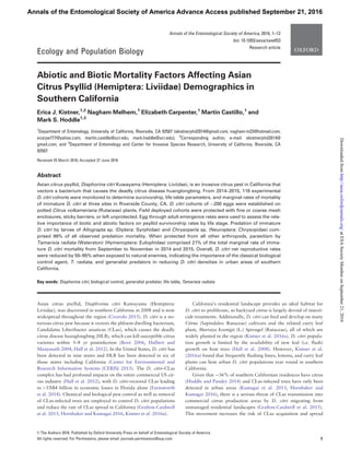 Ecology and Population Biology
Abiotic and Biotic Mortality Factors Affecting Asian
Citrus Psyllid (Hemiptera: Liviidae) Demographics in
Southern California
Erica J. Kistner,1,2
Nagham Melhem,1
Elizabeth Carpenter,1
Martin Castillo,1
and
Mark S. Hoddle1,3
1
Department of Entomology, University of California, Riverside, CA 92507 (ekistnerphd2014@gmail.com; nagham-m23@hotmail.com;
ecarpe777@yahoo.com; martin.castillo@ucr.edu; mark.hoddle@ucr.edu), 2
Corresponding author, e-mail: ekistnerphd2014@
gmail.com, and 3
Department of Entomology and Center for Invasive Species Research, University of California, Riverside, CA
92507
Received 25 March 2016; Accepted 27 June 2016
Abstract
Asian citrus psyllid, Diaphorina citri Kuwayama (Hemiptera: Liviidae), is an invasive citrus pest in California that
vectors a bacterium that causes the deadly citrus disease huanglongbing. From 2014–2015, 116 experimental
D. citri cohorts were monitored to determine survivorship, life table parameters, and marginal rates of mortality
of immature D. citri at three sites in Riverside County, CA. D. citri cohorts of $200 eggs were established on
potted Citrus volkameriana (Rutaceae) plants. Field deployed cohorts were protected with ﬁne or coarse mesh
enclosures, sticky barriers, or left unprotected. Egg through adult emergence rates were used to assess the rela-
tive importance of biotic and abiotic factors on psyllid survivorship rates by life stage. Predation of immature
D. citri by larvae of Allograpta sp. (Diptera: Syrphidae) and Chrysoperla sp. (Neuroptera: Chrysopidae) com-
prised 86% of all observed predation mortality. When protected from all other arthropods, parasitism by
Tamarixia radiata (Waterston) (Hymenoptera: Eulophidae) comprised 21% of the total marginal rate of imma-
ture D. citri mortality from September to November in 2014 and 2015. Overall, D. citri net reproductive rates
were reduced by 55–95% when exposed to natural enemies, indicating the importance of the classical biological
control agent, T. radiata, and generalist predators in reducing D. citri densities in urban areas of southern
California.
Key words: Diaphorina citri, biological control, generalist predator, life table, Tamarixia radiata
Asian citrus psyllid, Diaphorina citri Kuwayama (Hemiptera:
Liviidae), was discovered in southern California in 2008 and is now
widespread throughout the region (Civerolo 2015). D. citri is a no-
torious citrus pest because it vectors the phloem-dwelling bacterium,
Candidatus Liberibacter asiaticus (CLas), which causes the deadly
citrus disease huanglongbing (HLB), which can kill susceptible citrus
varieties within 5–8 yr postinfection (Bove´ 2006, Halbert and
Manjunath 2004, Hall et al. 2012). In the United States, D. citri has
been detected in nine states and HLB has been detected in six of
those states including California (Center for Environmental and
Research Information Systems [CERIS] 2015). The D. citri–CLas
complex has had profound impacts on the entire commercial US cit-
rus industry (Hall et al. 2012), with D. citri-vectored CLas leading
to > US$4 billion in economic losses in Florida alone (Farnsworth
et al. 2014). Chemical and biological pest control as well as removal
of CLas-infected trees are employed to control D. citri populations
and reduce the rate of CLas spread in California (Grafton-Cardwell
et al. 2015, Hornbaker and Kumagai 2016, Kistner et al. 2016a).
California’s residential landscape provides an ideal habitat for
D. citri to proliferate, as backyard citrus is largely devoid of insecti-
cide treatments. Additionally, D. citri can feed and develop on many
Citrus (Sapindales: Rutaceae) cultivars and the related curry leaf
plant, Murraya koenigii (L.) Sprengel (Rutaceae), all of which are
widely planted in the region (Kistner et al. 2016a). D. citri popula-
tion growth is limited by the availability of new leaf (i.e. flush)
growth on host trees (Hall et al. 2008). However, Kistner et al.
(2016a) found that frequently flushing limes, lemons, and curry leaf
plants can host urban D. citri populations year round in southern
California.
Given that $36% of southern Californian residences have citrus
(Hoddle and Pandey 2014) and CLas-infected trees have only been
detected in urban areas (Kumagai et al. 2013, Hornbaker and
Kumagai 2016), there is a serious threat of CLas transmission into
commercial citrus production areas by D. citri migrating from
unmanaged residential landscapes (Grafton-Cardwell et al. 2015).
This movement increases the risk of CLas acquisition and spread
VC The Authors 2016. Published by Oxford University Press on behalf of Entomological Society of America.
All rights reserved. For Permissions, please email: journals.permissions@oup.com 1
Annals of the Entomological Society of America, 2016, 1–12
doi: 10.1093/aesa/saw053
Research article
Annals of the Entomological Society of America Advance Access published September 21, 2016
atESASocietyMemberonSeptember21,2016http://aesa.oxfordjournals.org/Downloadedfrom
 