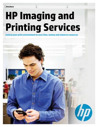 Brochure
HP Imaging and
Printing ServicesControl your print environment to save time, money and conserve resources
 