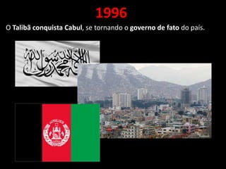1996
O Talibã conquista Cabul, se tornando o governo de fato do país.
 