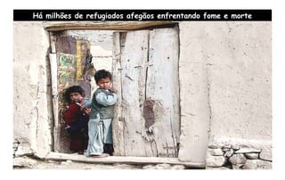Há milhões de refugiados afegãos enfrentando fome e morte
 