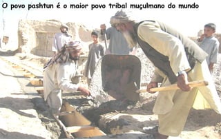 O povo pashtun é o maior povo tribal muçulmano do mundo
 