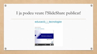 I ja podeu veure l’SlideShare publicat!
 