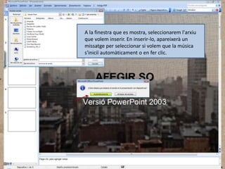 A la finestra que es mostra, seleccionarem l'arxiu
que volem inserir. En inserir-lo, apareixerà un
missatge per seleccionar si volem que la música
s'iniciï automàticament o en fer clic.

 