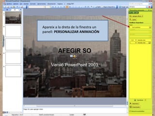Apareix a la dreta de la finestra un
panell: PERSONALIZAR ANIMACIÓN

 