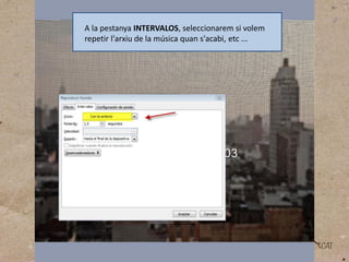 A la pestanya INTERVALOS, seleccionarem si volem
repetir l'arxiu de la música quan s'acabi, etc ...

 