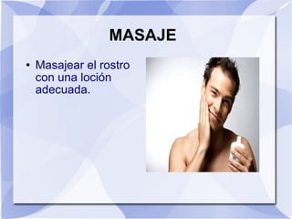 MASAJE Masajear el rostro con una loción adecuada. 