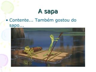 A sapa Contente... Também gostou do sapo... 