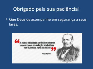 Obrigado pela sua paciência!
• Que Deus os acompanhe em segurança a seus
lares.
 