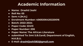Academic Information
● Name: Drashti Joshi
● Roll No: 05
● Sem: 4 [M.A.]
● Enrolment Number: 4069206420220016
● Batch: 202...
