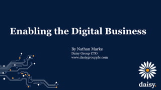 Enabling the Digital Business
By Nathan Marke
Daisy Group CTO
www.dasiygroupplc.com
 