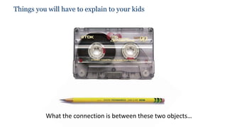 Things you will have to explain to your kids
What the connection is between these two objects…
 