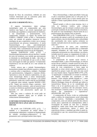 Alex Coltro
CADERNO DE PESQUISAS EM ADMINISTRAÇÃO, SÃO PAULO, V. 1, Nº 11, 1º TRIM./200040
direção do fluxo da consciência, refletida em uma
vivência intencional que se concretiza pelos atos
voltados ao seu objeto de indagação.
QUANTO À HERMENÊUTICA...
O aspecto hermenêutico deste enfoque
metodológico pode ser compreendido por uma
metáfora cuja figura é um círculo representado por
atividades que englobam a compreensão do fenômeno,
a sua interpretação e, posteriormente, nova
compreensão, voltando a se repetir. De acordo com
COHEN e OMERY (1994, p.148), a “hermenêutica
como um método de pesquisa assenta-se na tese
ontológica de que a experiência vivida é em si mesmo
essencialmente um processo interpretativo. A tarefa
fenomenológica é uma auto-interpretação
explicitamente ontológica”iluminando os modos de ser
no mundo, onde o entendimento da interação entre as
pessoas é interpretado através do uso da linguagem.
Segundo DARTIGUES (1992, p.132), "...a
fenomenologia-hermenêutica deverá decifrar o sentido
do texto da existência, esse sentido que precisamente
se dissimula na manifestação do dado... não mais se
contentando em ser descrição do que se dá ao olhar,
mas interrogação do dado que aparece." Compreender
transforma-se em um modo de ser e não somente de
conhecer.
Assim, nota-se que o método fenomenológico-
hermenêutico propõe uma reflexão exaustiva, constante
e contínua sobre a importância, validade e finalidade
dos questionamentos, indagações e respostas obtidos.
Apresenta-se como de natureza exploratória, ou seja,
como interpretação aberta a outras interpretações,
muitas vezes conflitantes e que marcam o seu caráter
polissêmico, sendo este o maior sinal de sua fertilidade.
A aplicação deste método, segundo MASINI (1982,
p.36), “requer um exercício longo e paciente... bem
como uma reflexão constante... para ser possível estar-
se atento às referências qualitativamente significativas,
buscando ver sem preconceitos aquilo que se
apresenta.”
Dito isto, como a essência do social pode ser
apreendida enquanto objeto que se propõe ao
conhecimento fenomenológico?
O MÉTODO FENOMENOLÓGICO -
HERMENÊUTICO APLICADO ÀS CIÊNCIAS
SOCIAIS
De acordo com CAPALBO (1979, p.13), “...o
trabalho e o pensamento de Alfred Schutz é
extremamente importante e original na fundamentação
do método sociológico-compreensivo”. E este
pensamento será o principal mentor deste tópico.
Para o fenomenólogo, o objeto percebido é tema que
se põe à consciência quando esta se volta para ele. É
esta percepção externa que se torna assunto para sua
reflexão e frente à qual poderá afirmar a existência do
objeto.
Husserl propôs a volta às coisas mesmas, isto é, a
volta às essências (eidós), pelo enfoque
fenomenológico, que faz emergir a essência como uma
construção resultante do ato intencional da consciência.
Do ponto de vista metodológico, Husserl parte do eu e
posteriormente das relações entre as pessoas.
Para FORGHIERI (1993, p.19), “o mundo recebe o
seu sentido não apenas a partir de constituições de um
sujeito solitário, mas do intercâmbio entre a pluralidade
das constituições dos vários sujeitos existentes no
mundo, realizado através do encontro que se estabelece
entre eles.”
A experiência do outro, esta experiência
intersubjetiva, tem como principal base a cooperação
enquanto formadora da vida social. Esta mesma
cooperação está presente na vida cotidiana e na ciência,
tornadas possíveis graças ao engajamento de todos os
tipos de faculdades pertencentes à pluralidade de
sujeitos reais.
A compreensão do mundo social reenvia à
intersubjetividade, e, para a fenomenologia, as ciências
sociais devem conhecer o mundo social tal como ele é
vivido na atitude natural, precisando para isto adotar o
ponto de vista compreensivo, o único capaz de
apreender as coisas sociais enquanto significativas, e
significativas graças à ação dos atores da cena social
nas suas funções típicas. Segundo BOSS (1979, p.58),
“a significação e compreensão só existem no domínio
das relações motivadas que constituem a vida
humana”. Estas relações quando dirigida ao “...outro
numa maneira envolvente e significativa, é o que
[Martin] Heidegger chama de solicitude que indica as
características básicas de se ter consideração pelo
Outro e de se ter paciência para com o Outro. Ter
consideração e paciência não são princípios morais,
mas encarnam a maneira como se vive com os outros
através das experiências e expectativas”
(SPANOUDIS, 1981, p.19).
A compreensão da forma vivida na cotidianidade
supõe a análise do comportamento social relacionado
aos seus motivos, finalidades e racionalidade. Tal
compreensão, como um método particular das ciências
sociais, para a apreensão do contemporâneo, adota a
investigação do mundo da vida face a situações
qualitativas, tendo como forma mais profícua a de
identificar características típicas a partir das
experiências diretas e imediatas que delas se pode ter,
pressupondo-se que tais características permanecerão
as mesmas.
 