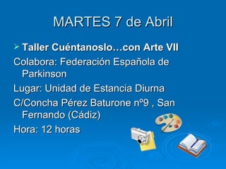 MARTES 7 de Abril Taller Cuéntanoslo…con Arte VII Colabora: Federación Española de Parkinson Lugar: Unidad de Estancia Diurna C/Concha Pérez Baturone nº9 , San Fernando (Cádiz) Hora: 12 horas 