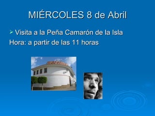 MIÉRCOLES 8 de Abril Visita a la Peña Camarón de la Isla Hora: a partir de las 11 horas 