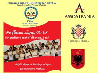 Scuola Madre Teresa, Pistoia

Noi parliamo anche l’albanese. E tu?

 