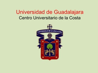 Universidad de Guadalajara
Centro Universitario de la Costa
 