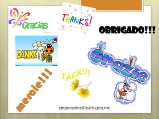 Obrigado!!!




gngonzalez@issste.gob.mx
 