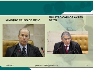 MINISTRO CELSO DE MELO
MINISTRO CARLOS AYRES
BRITO
14/9/2012 15geordandi2008@gmail.com
 