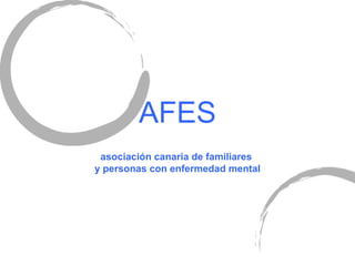 AFES asociaci ón canaria de familiares  y personas con enfermedad mental 