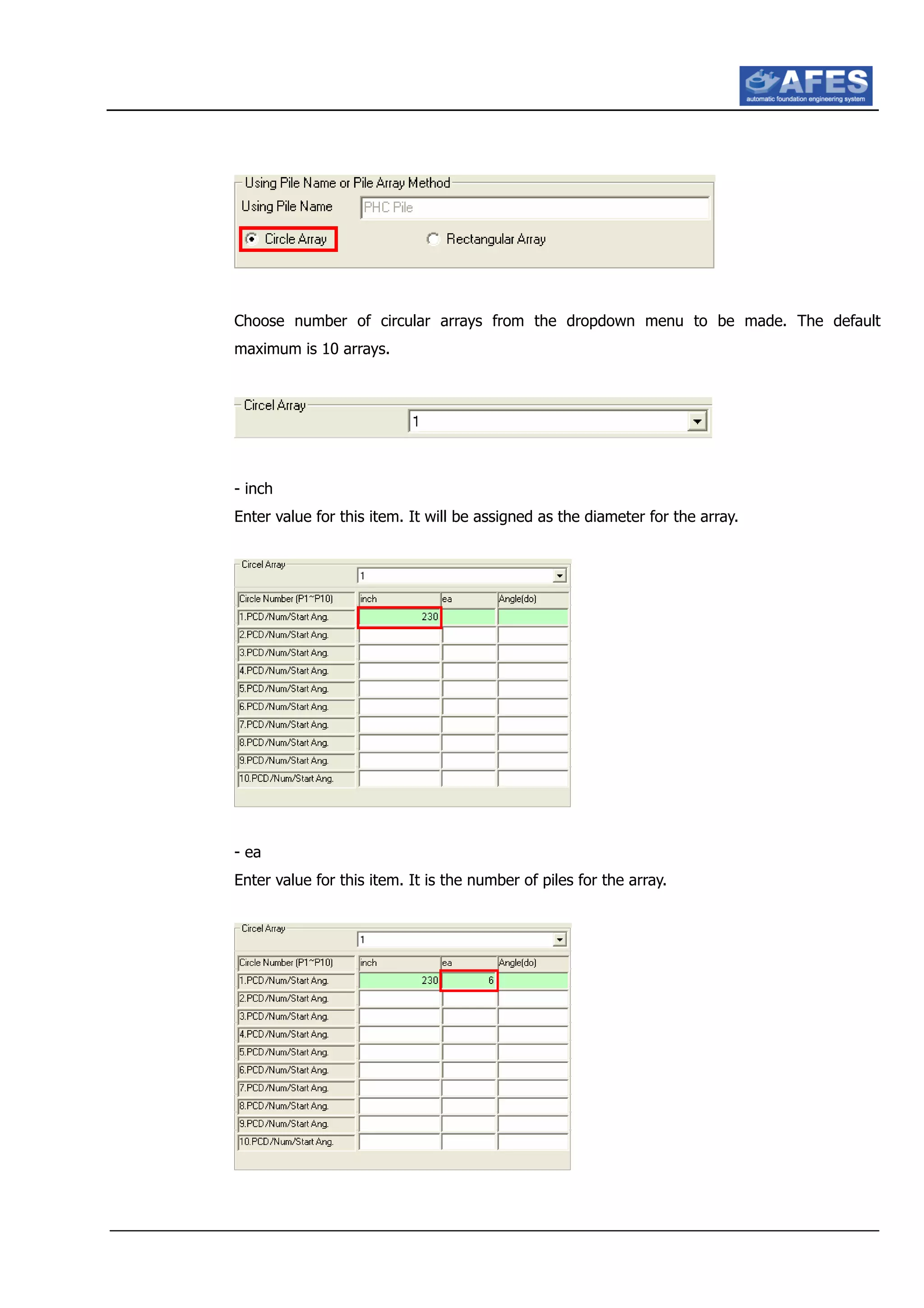 Choose number of circular arrays from the dropdown menu to be made. The default
maximum is 10 arrays.
- inch
Enter value for this item. It will be assigned as the diameter for the array.
- ea
Enter value for this item. It is the number of piles for the array.
 