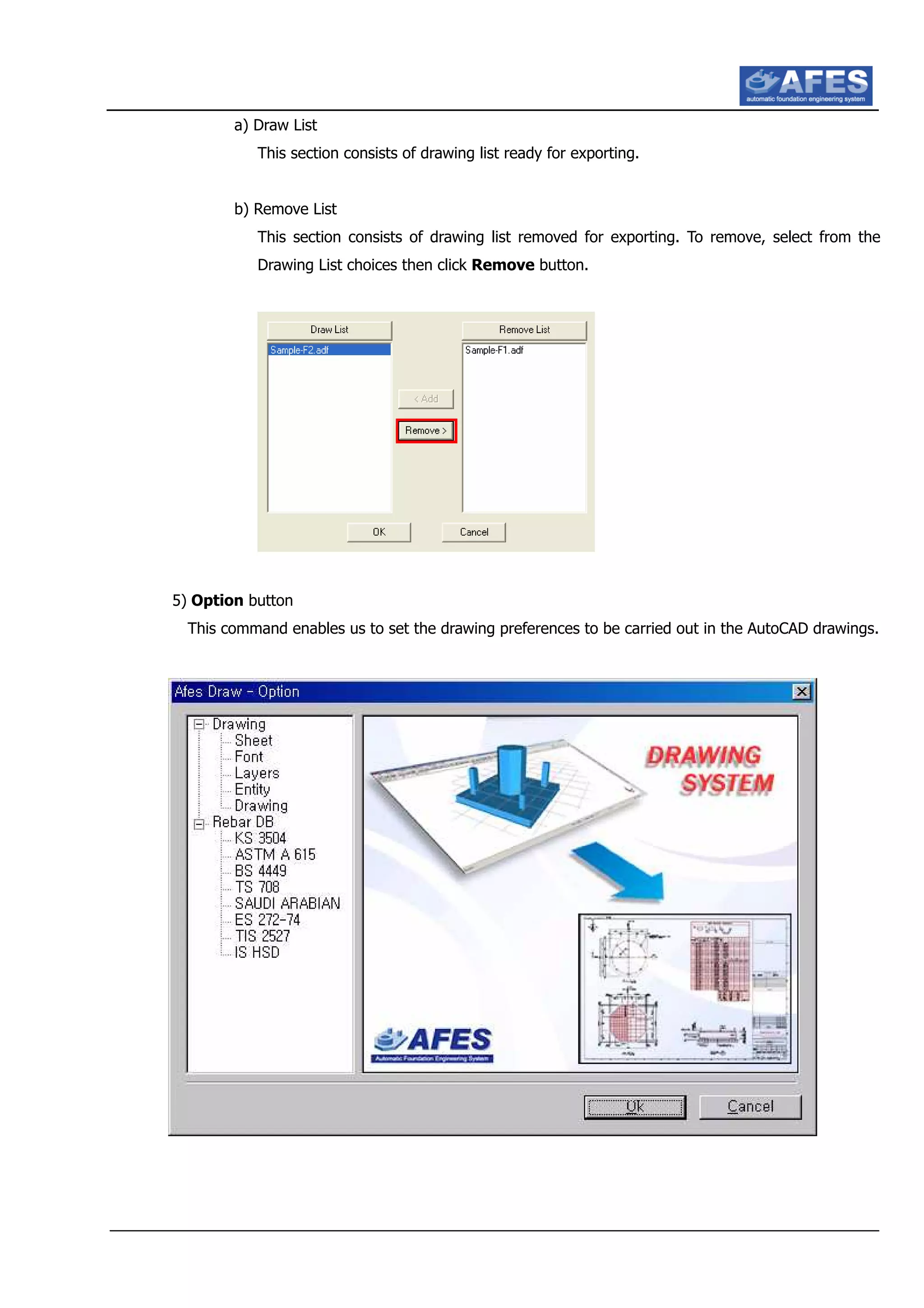 a) Draw List
This section consists of drawing list ready for exporting.
b) Remove List
This section consists of drawing list removed for exporting. To remove, select from the
Drawing List choices then click Remove button.
5) Option button
This command enables us to set the drawing preferences to be carried out in the AutoCAD drawings.
 