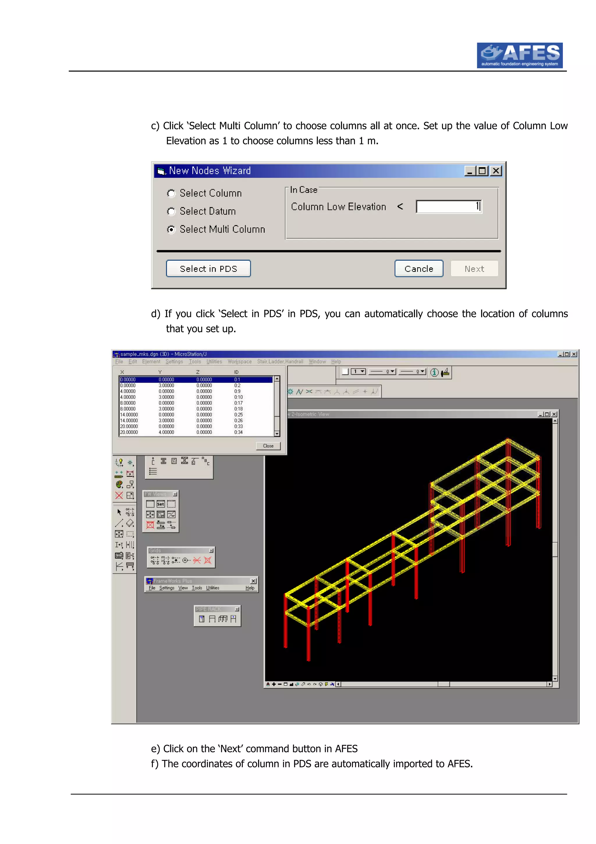 c) Click ‘Select Multi Column’ to choose columns all at once. Set up the value of Column Low
Elevation as 1 to choose columns less than 1 m.
d) If you click ‘Select in PDS’ in PDS, you can automatically choose the location of columns
that you set up.
e) Click on the ‘Next’ command button in AFES
f) The coordinates of column in PDS are automatically imported to AFES.
 