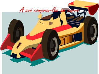 A avó comprou-lhe um carro
 