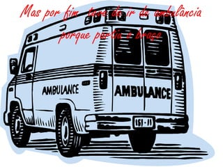 Mas por fim teve de ir de ambulância
       porque partiu o braço
 