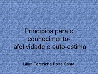 Lílian Terezinha Porto Costa
Princípios para o
conhecimento-
afetividade e auto-estima
 