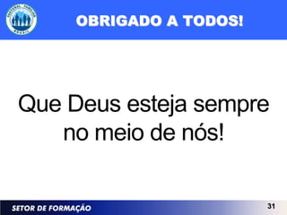OBRIGADO A TODOS!




Que Deus esteja sempre
   no meio de nós!

                         31
 