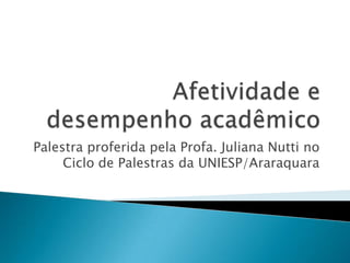 Palestra proferida pela Profa. Juliana Nutti no
     Ciclo de Palestras da UNIESP/Araraquara
 